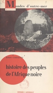 Robert Cornevin et Hubert Deschamps - Histoire des peuples de l'Afrique noire - Avec 16 cartes et 47 photographies.