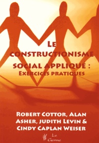 Robert Cottor et Alan Asher - Le constructionnisme social appliqué : des exercices pratiques - Un livre utile pour changer.