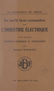 Robert Courau - Ce qu'il faut connaître sur l'industrie électrique (2). Centrales thermiques et hydrauliques - Avec 111 figures intercalées dans le texte.