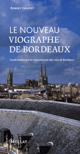 Robert Coustet - Le nouveau Viographe de Bordeaux - Guide historique et monumental des rues de Bordeaux.