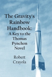  Robert Crayola - The Gravity's Rainbow Handbook: A Key to the Thomas Pynchon Novel.