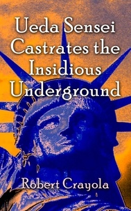  Robert Crayola - Ueda Sensei Castrates the Insidious Underground - The Ueda Sensei Chronicles, #3.