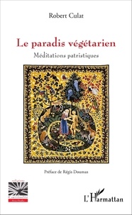 Robert Culat - Le paradis végétarien - Méditations patristiques.