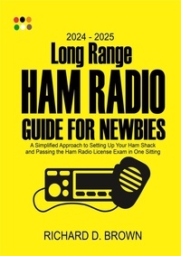  Robert D. Brown - 2024 – 2025  Long Range Ham Radio Guide for Newbies.