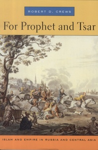 Robert D. Crews - For Prophet and Tsar - Islam and Empire in Russia and Central Asia.