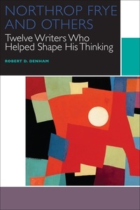 Robert D. Denham - Northrop Frye and Others - Twelve Writers Who Helped Shape His Thinking.