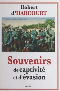 Robert d'Harcourt - Souvenirs de captivité et d'évasion : 1915-1918.