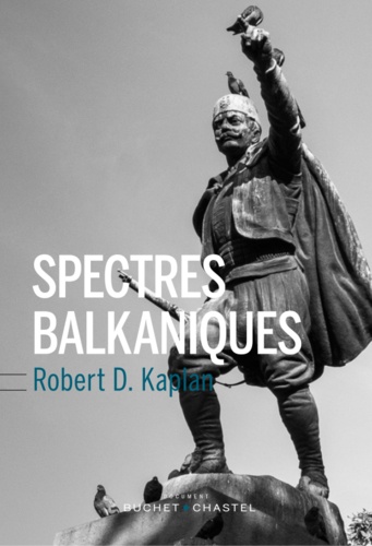 Robert D. Kaplan - Spectres balkaniques - Un voyage à travers l'histoire.
