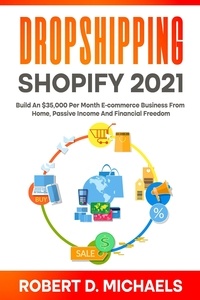  Robert D Michaels - Dropshipping Shopify 2021 Build An $35,000 Per Month E-commerce Business From Home, Passive Income And Financial Freedom.