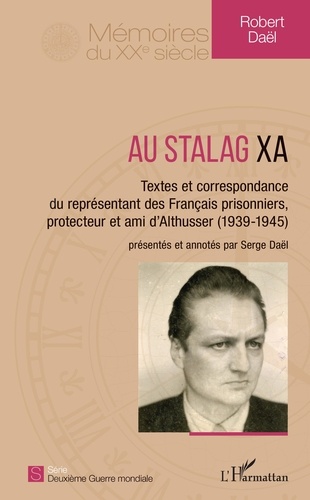 Au Stalag XA. Textes et correspondance du représentant des Français prisonniers, protecteur et ami d'Althusser (1939-1945)