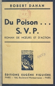 Robert Dahan et Robert de La Barre - Du poison... S.V.P. - Roman de mœurs et d'action.