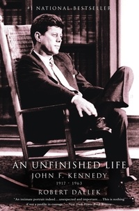 Robert Dallek - An Unfinished Life - John F. Kennedy, 1917 - 1963.