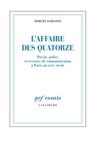 Robert Darnton - L'Affaire des Quatorze - Poésie, police et réseaux de communication à Paris au XVIIIe siècle.