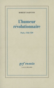 Robert Darnton - L'humeur révolutionnaire - Paris, 1748-1789.