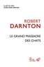 Robert Darnton - Le grand massacre des chats - Attitudes et croyances dans l'Ancienne France.