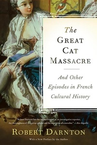 Robert Darnton - The Great Cat Massacre - And Other Episodes in French Cultural History.