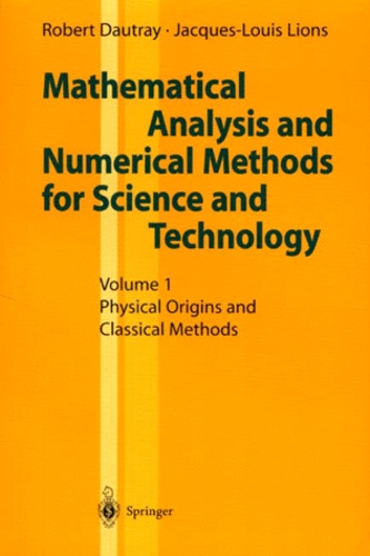 Robert Dautray et Jacques-Louis Lions - MATHEMATICAL ANALYSIS AND NUMERICAL METHODS FOR SCIENCE AND TECHNOLOGY. - Volume 1, Physical Origins and Classical Methods.