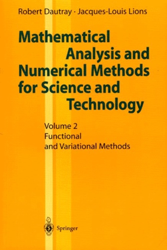 Robert Dautray et Jacques-Louis Lions - MATHEMATICAL ANALYSIS AND NUMERICAL METHODS FOR SCIENCE AND TECHNOLOGY. - Volume 2, Functional and Variational Methods.
