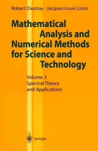 Robert Dautray et Jacques-Louis Lions - MATHEMATICAL ANALYSIS AND NUMERICAL METHODS FOR SCIENCE AND TECHNOLOGY. - Volume 3, Spectral Theory and Applications.