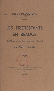 Robert Dauvergne - Les Protestants en Beauce (Saint-Luperce, Saint-Georges-sur-Eure et Orrouer) au XVIIIe siècle.