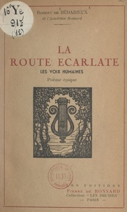 Robert de Bédarieux - La route écarlate - Les voix humaines. Poème épique.