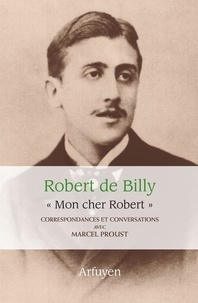 Robert de Billy et Marcel Proust - "Mon cher Robert" - Correspondances et conversations avec Marcel Proust.