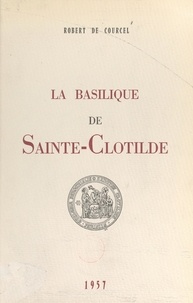 Robert de Courcel et Maurice Feltin - La basilique de Sainte-Clotilde.