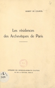 Robert de Courcel et André Barry - Les résidences des archevêques de Paris.