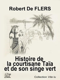 Robert de Flers - Histoire de la courtisane Taïa et de son singe vert.