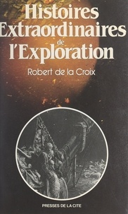 Robert de La Croix - Histoires extraordinaires de l'exploration.