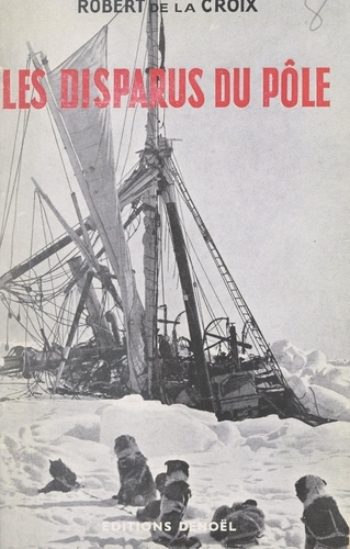 Les disparus du Pôle. Avec 12 photographies hors-texte et 4 cartes