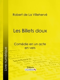 Robert de La Villehervé et  Ligaran - Les Billets doux - Comédie en un acte, en vers.