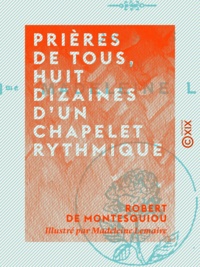 Robert de Montesquiou et Madeleine Lemaire - Prières de tous, huit dizaines d'un chapelet rythmique.
