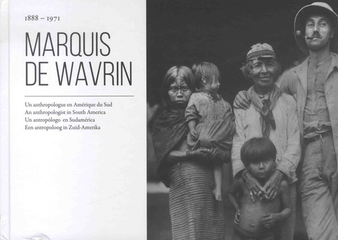 Marquis de Wavrin. Un anthropologue en Amérique du Sud