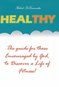  Robert DeCrescentis - Healthy: The Guide by those Encouraged by God, to Discover a Life of Fitness! - Health and Wellness, #1.