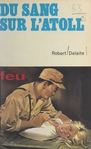 Robert Delaite - Du sang sur l'Atoll.