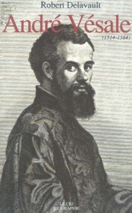 Robert Delavault - André Vésale (1514-1564).