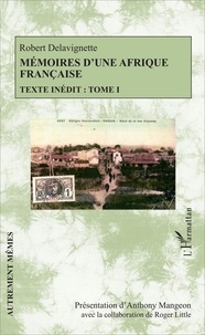 Robert Delavignette - Mémoires d'une Afrique française - Texte inédit Tome 1.
