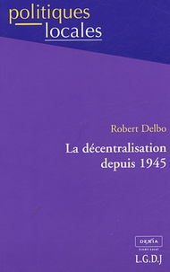 Robert Delbo - La décentralisation depuis 1945.
