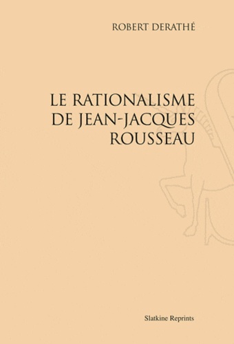 Robert Derathé - Le rationalisme de Jean-Jacques Rousseau.