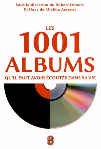 Robert Dimery - Les 1001 albums qu'il faut avoir écoutés dans sa vie - Rock, hip-hop, soul, dance, world-music, pop, techno....