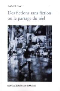 Robert Dion - Des fictions sans fiction ou le partage du réel.