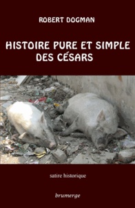 Robert Dogman - Histoire pure et simple des Césars.