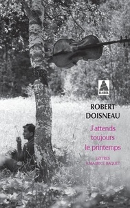 Robert Doisneau - J'attends toujours le printemps - Lettres à Maurice Baquet.