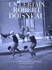 Robert Doisneau - Un Certain Robert Doisneau. La Tres Veridique Histoire D'Un Photographe Racontee Par Lui-Meme.