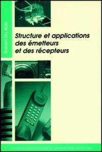 Robert Du Bois - Structure Et Application Des Emetteurs Et Des Recepteurs. Radio, Television, Radar, Communications Par Faisceaux Hertziens Ou Satellites.