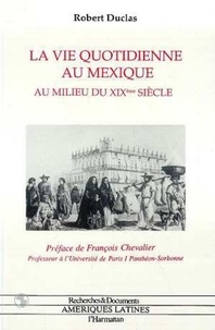 Robert Duclas - La vie quotidienne au Mexique - Au milieu du XIXe siècle.