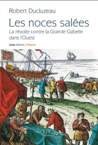 Robert Ducluzeau - Les noces salées - La révolte contre la Grande Gabelle dans l'Ouest.