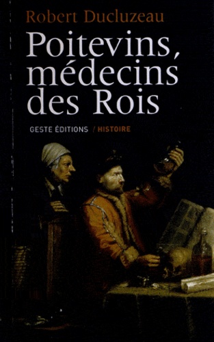 Robert Ducluzeau - Poitevins, médecins des rois.