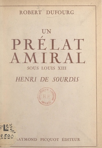Un prélat amiral sous Louis XIII : Henri de Sourdis